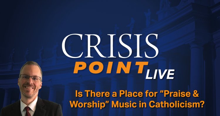 Is There a Place for “Praise & Worship” Music in Catholicism?